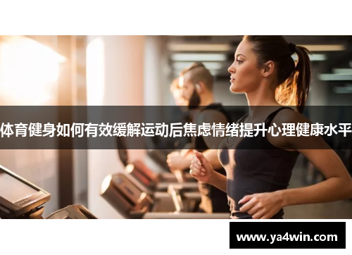 体育健身如何有效缓解运动后焦虑情绪提升心理健康水平